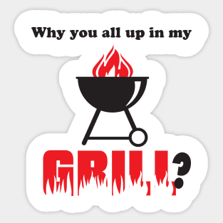 Why You All Up in My Grill? Sticker